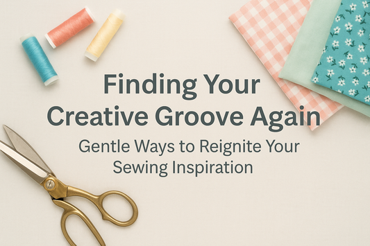 Stuck in a Sewing Slump? How to Get Your Creative Groove (and Sewing Mojo) Back
